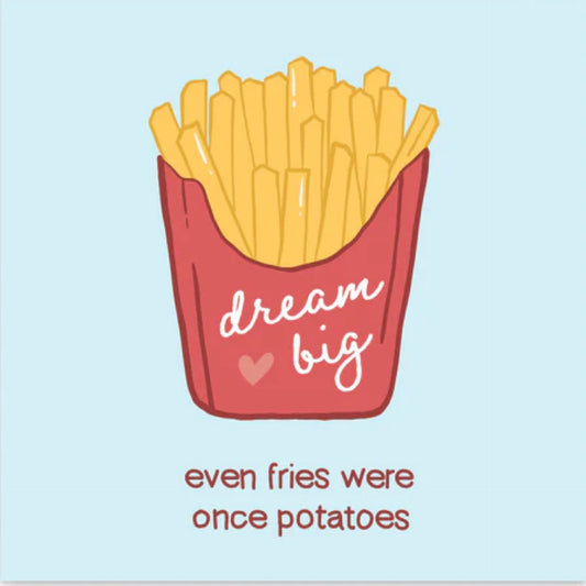 Even Fries Were Once Potatoes